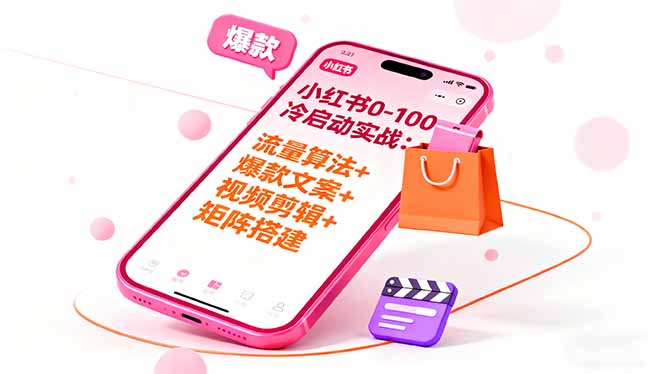 小红书0-100冷启动实战：流量算法+爆款选品+爆款文案+视频剪辑+矩阵搭建-小言网创资源站
