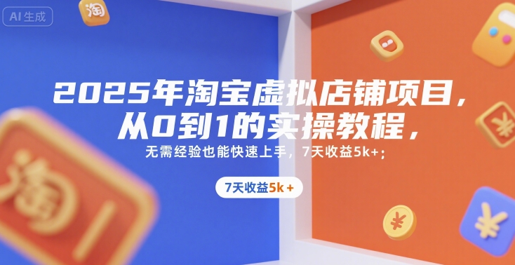 2025年淘宝虚拟店铺项目，从0到1的实操教程，无需经验也能快速上手，7天收益5k+-小言网创资源站