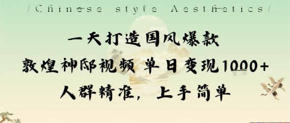 一天打造国风爆款敦煌神邸视频单日变现1k+人群精准，上手简单-小言网创资源站