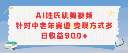 AI姓氏跳舞视频，针对中老年赛道变现方式多，日收益9张+-小言网创资源站