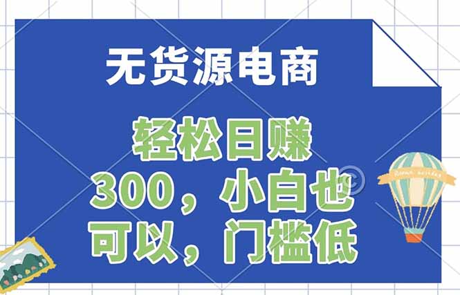 无货源电商，一件代发，日赚300，附详细实操教程-小言网创资源站