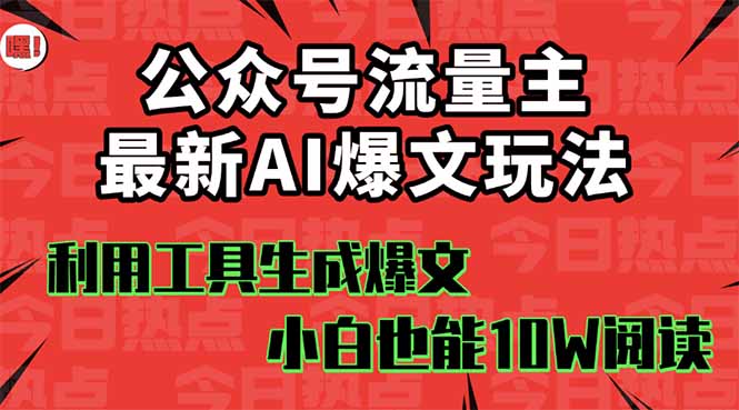 公众号流量主掘金新玩法，利用AI工具发布爆文，小白也能篇篇10W+文章，…-小言网创资源站