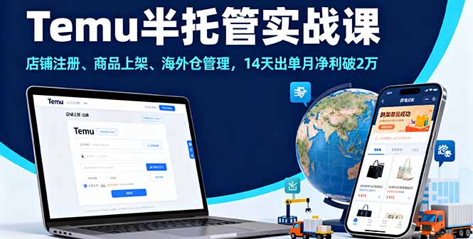 Temu半托管实战课，店铺注册、商品上架、海外仓管理，14天出单月净利破2万-小言网创资源站