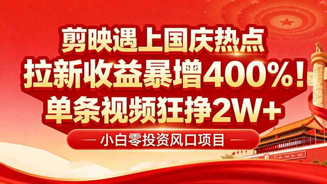 国庆流量风口！剪映小白吃红利：0基础几分钟一条，拉新收益暴涨400%，…-小言网创资源站