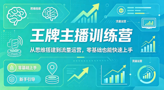 抖音王牌主播训练营，从思维搭建到流量运营，零基础也能快速上手-小言网创资源站