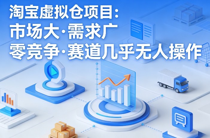 淘宝虚拟仓项目，市场大，需求广，零竞争，赛道几乎没人操作(更新0410)-小言网创资源站