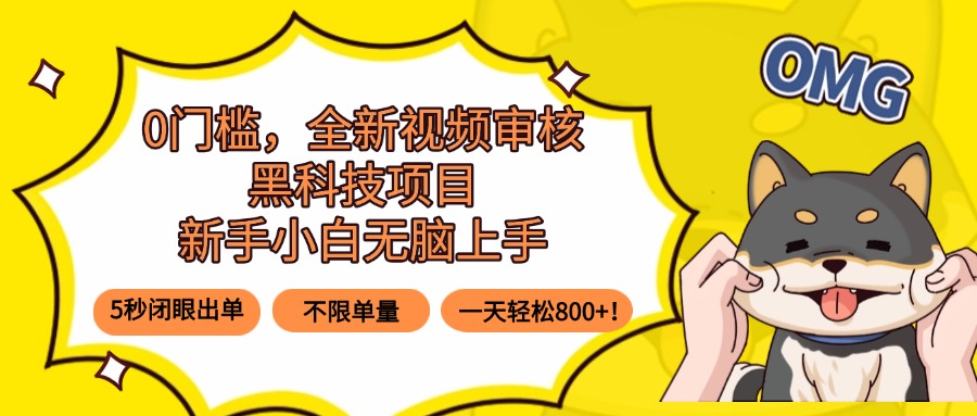 0门槛，全新视频审核黑科技项目，新手小白无脑上手5秒闭眼出单，不限单…-小言网创资源站