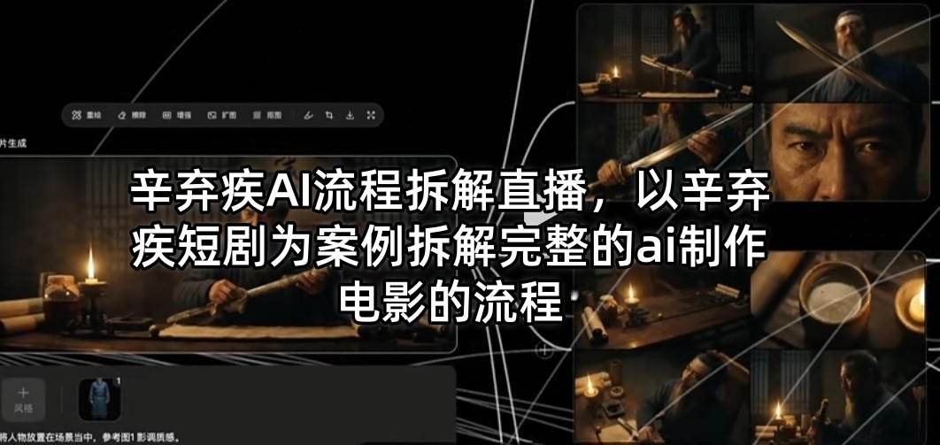 辛弃疾AI流程拆解直播，以辛弃疾短剧为案例拆解完整的ai制作电影的流程-小言网创资源站