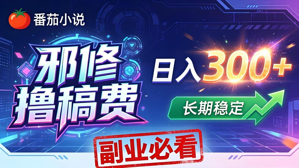 番茄邪修撸稿费，日入300+，每天 20 分钟！0 门槛躺赚，小白副业首选！-小言网创资源站