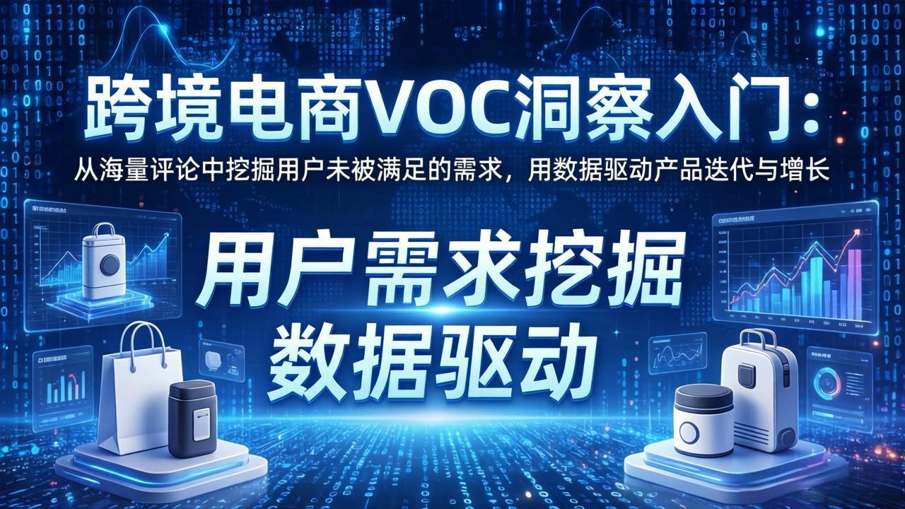 跨境电商VOC洞察入门：从海量评论中挖掘用户未被满足的需求，用数据驱动产品迭代与增长-小言网创资源站