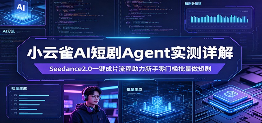 小云雀AI短剧Agent实测详解：Seedance2.0一键成片流程助力新手零门槛批量做短剧-小言网创资源站