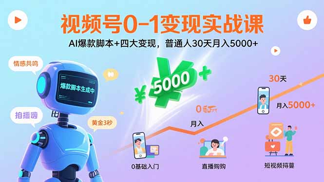 视频号0-1变现实战课：AI爆款脚本+四大变现，普通人30天月入5000+-小言网创资源站