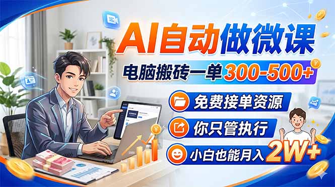 AI自动做微课，电脑搬砖一单300-500+，免费接单资源，你只管执行，小白也能月入2W+-小言网创资源站