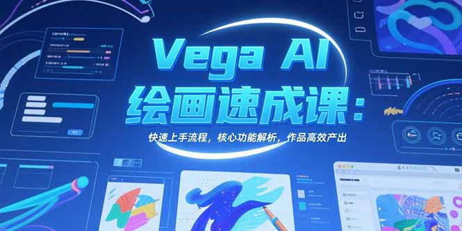 Vega AI绘画速成课：快速上手流程，核心功能解析，作品高效产出-小言网创资源站