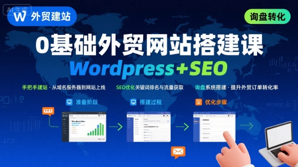WordPress外贸建站+SEO优化课程，手把手教你从0到1搭建可获得询盘的外贸网站-小言网创资源站