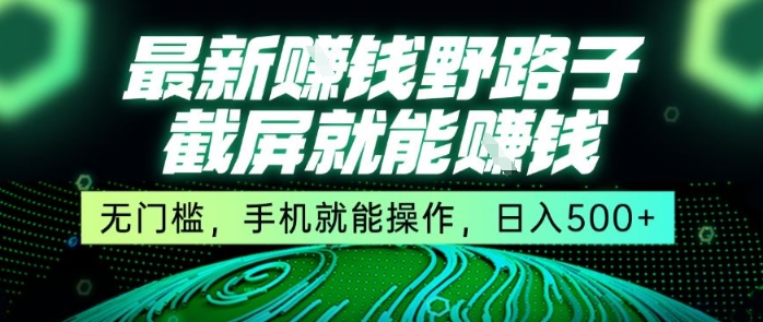 最新野路子截屏就能挣钱，无门槛，手机就能操作，日入5张【揭秘】-小言网创资源站