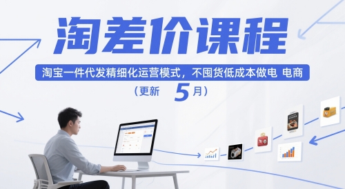 淘差价课程，淘宝一件代发精细化运营模式，不囤货低成本做电商(更新26年4月)-小言网创资源站