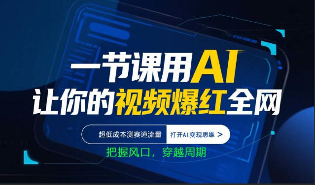 一节课用AI让你的视频爆红全网，超低成本测赛道流量，打开AI变现思维，把握风口，穿越周期-小言网创资源站