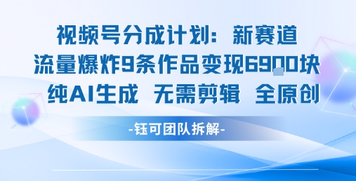 视频号新玩法 9条作品变现6.9k 纯AI生成无需剪辑全原创-小言网创资源站