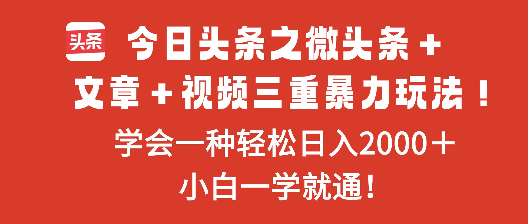 今日头条之微头条＋文章＋视频三重暴力玩法，学会一种轻松日入2000＋，…-小言网创资源站