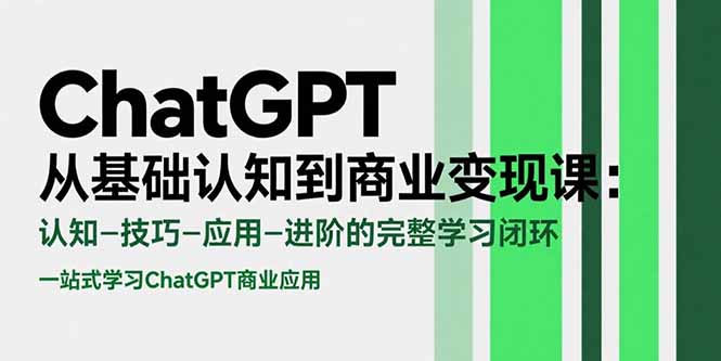 ChatGPT从基础认知到商业变现课：认知-技巧-应用-进阶的完整学习闭环-小言网创资源站