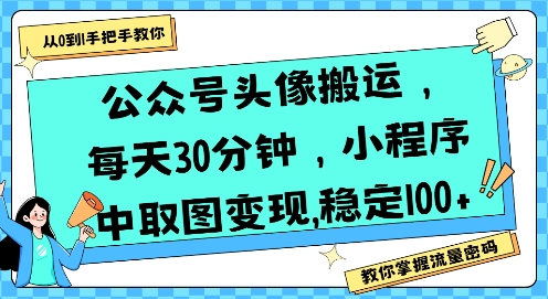 公众号头像搬运，每天30分钟，小程序中取图变现稳定100+-小言网创资源站