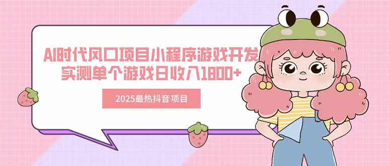 2025最热抖音项目 Ai时代风口项目小程序游戏开发 实测单个游戏日收入1800+-小言网创资源站