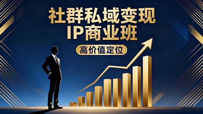 社群私域变现IP商业班，高价值定位,精准引流,私聊成交，实践年盈利破百万-小言网创资源站