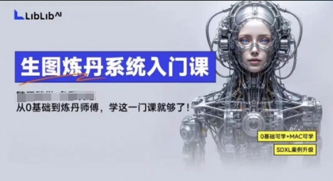 LibLibAI哩布哩布生图炼丹系统入门课，从生图到炼丹，只学这一门就够了-小言网创资源站