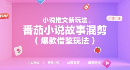 小说推文新玩法，番茄小说故事混剪(爆款借鉴玩法)-小言网创资源站