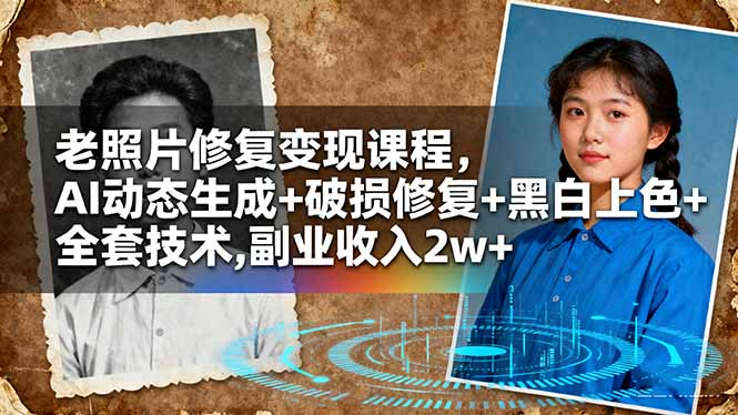 老照片修复变现课程，AI动态生成+破损修复+黑白上色+全套技术,副业收入2w+-小言网创资源站