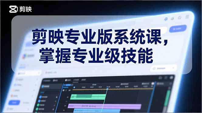 剪映专业版系统课，基础操作、高级技巧、电影调色、特效制作、AI应用/等等，掌握专业级技能-小言网创资源站