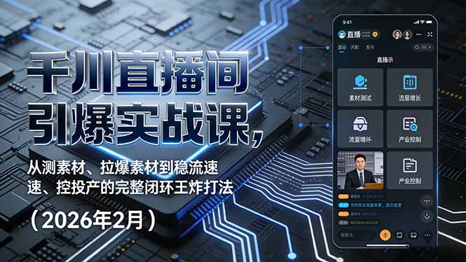 千川直播间引爆实战课，从测素材、拉爆素材到稳流速、控投产的完整闭环王炸打法(2026年2月-小言网创资源站