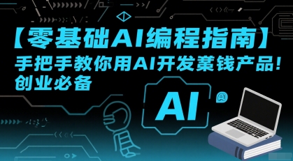 【零基础AI编程指南】手把手教你用AI开发賺钱产品！创业必备-小言网创资源站