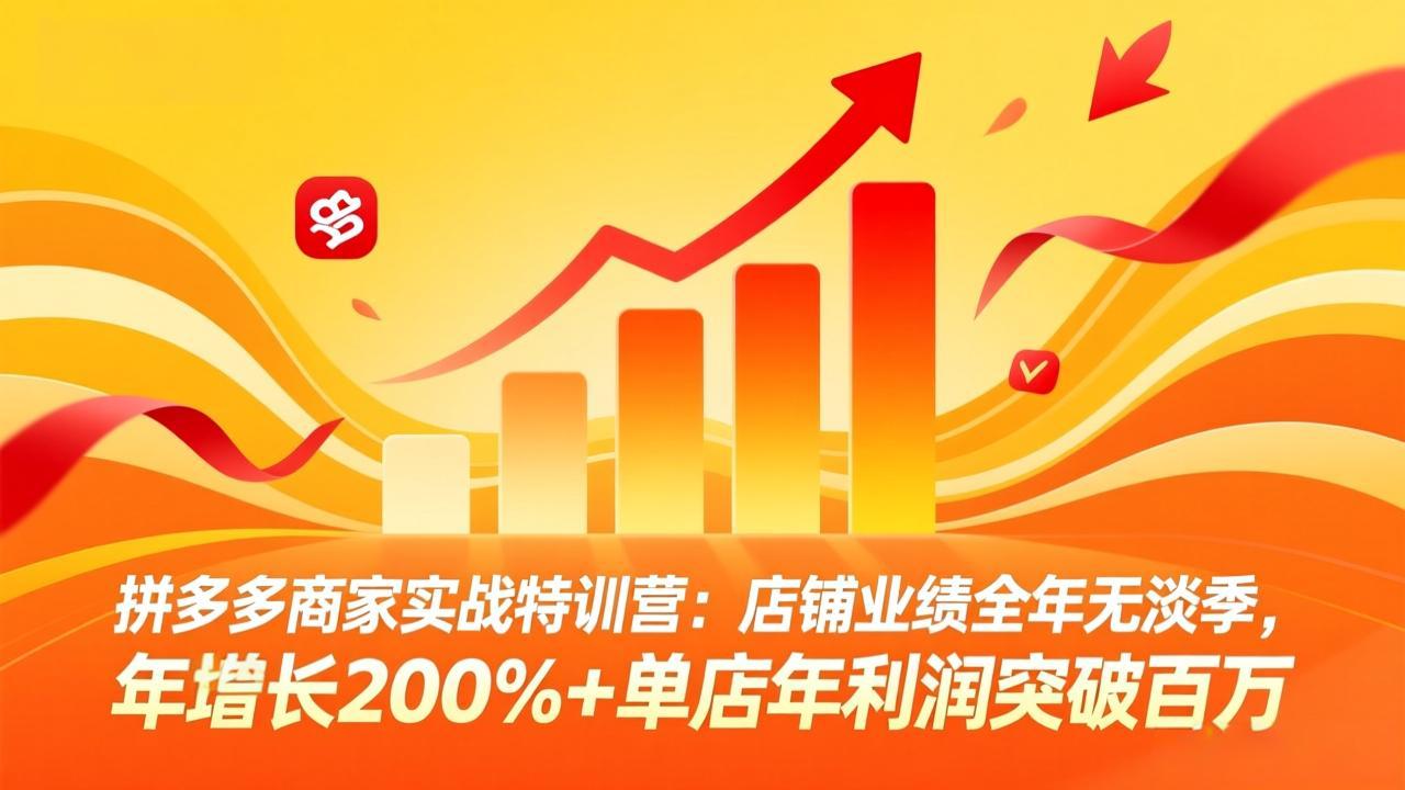 拼多多商家实战特训营：店铺业绩全年无淡季，年增长200%+单店年利润突破百万(26年4月10日更新-小言网创资源站
