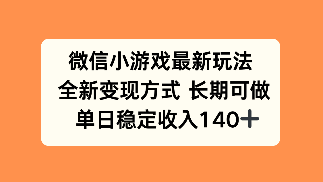 微信小游戏最新玩法，全新变现方式，单日稳定收入140+-小言网创资源站