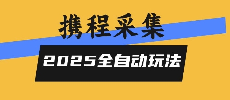 2025携程信息采集全自动玩法，高单价，零人工，全天开干【揭秘】-小言网创资源站