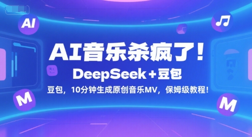 AI音乐杀疯了！DeepSeek+豆包，10分钟生成原创音乐MV，保姆级教程！-小言网创资源站