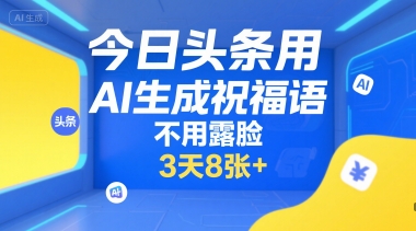 今日头条用AI生成祝福语，不用拍摄，不用露脸，3天8张+-小言网创资源站