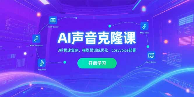 AI声音克隆课‌，3秒极速复刻，模型预训练优化，Cosyvoice部署-小言网创资源站