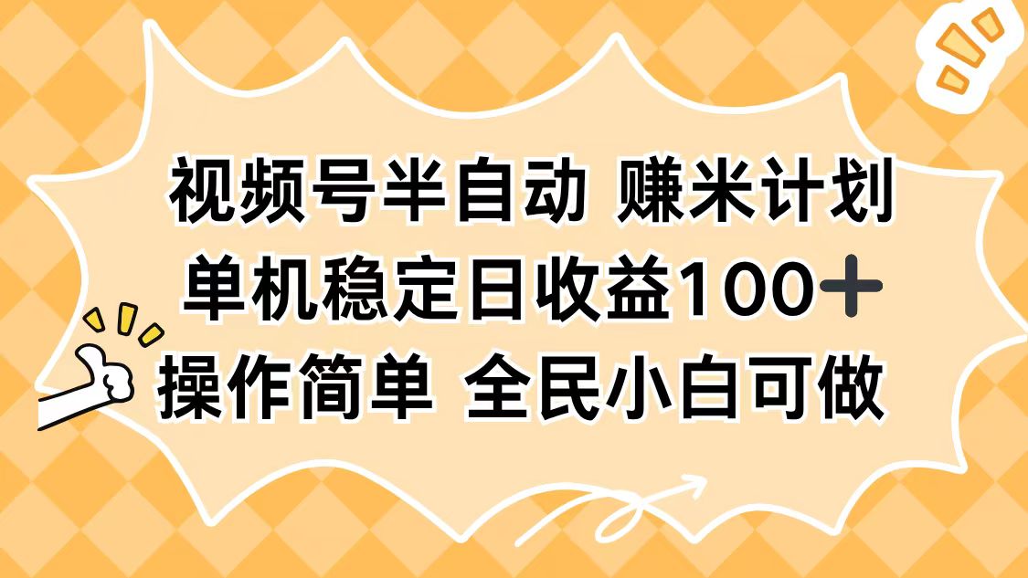 视频号半自动赚米计划，单机稳定日收益100+，操作简单可批量操作-小言网创资源站
