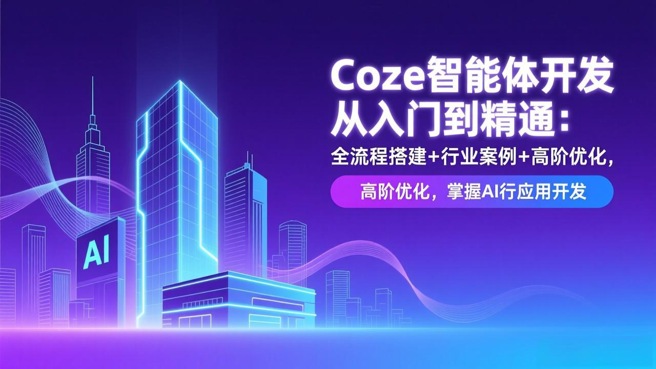 Coze智能体开发从入门到精通：全流程搭建+行业案例+高阶优化，掌握AI应用开发-小言网创资源站