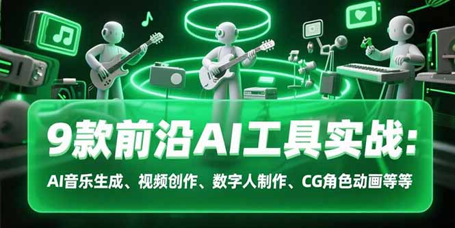 9款前沿AI工具实战课：AI音乐生成、视频创作、数字人制作、CG角色动画等等-小言网创资源站