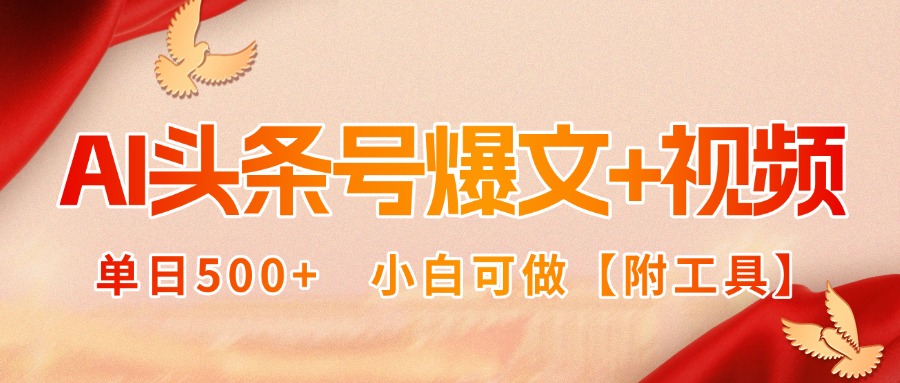 AI头条号爆文+视频双玩法，单日500+，小白可做【附工具】-小言网创资源站