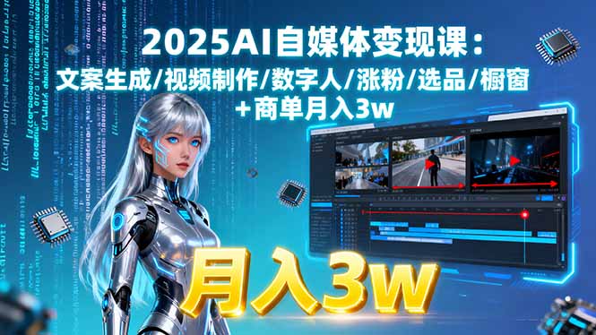 2025AI自媒体变现课:文案生成/视频制作/数字人/涨粉/选品/橱窗+商单月入3w-小言网创资源站