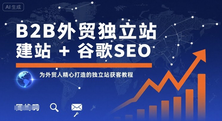 B2B外贸独立站建站+谷歌SEO，为外贸人精心打造的独立站获客教程-小言网创资源站