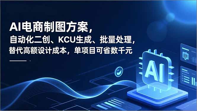 AI电商制图方案，自动化二创、SKU生成、批量处理，替代高额设计成本，单项目可省数千元-小言网创资源站