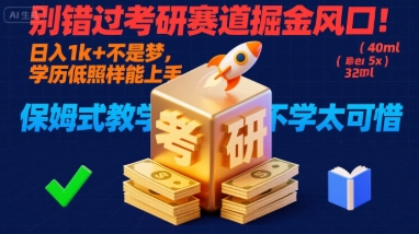 别错过考研赛道掘金风口！日入 1k + 不是梦，学历低照样能上手，保姆式教学包会，不学太可惜【揭秘】-小言网创资源站