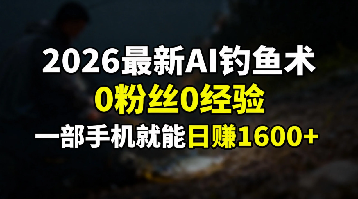 2026最新AI钓鱼术:0粉丝0经验，一部手机就能开启赚钱模式-小言网创资源站