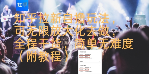 知乎拉新自撸玩法，可无限放大化去做，全程干货，简单无难度(附教程)-小言网创资源站